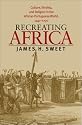 Recreating Africa: Culture, Kinship, and Religion in the African-Portuguese World, 1441-1770