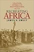 Recreating Africa: Culture, Kinship, and Religion in the African-Portuguese World, 1441-1770
