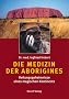 Die Medizin der Aborigines: Heilungsgeheimnisse eines magischen Kontinents