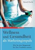 Wellness und Gesundheit als Marketingimpuls. Wie Sie den Megatrend f�r Ihre Produkte nutzen (Redline Wirtschaft bei moderne industrie)