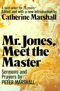 Mr. Jones, Meet the Master: Sermons and Prayers of Peter Marshall