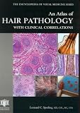 An Atlas of Hair Pathology with Clinical Correlations (The Encyclopedia of Visual Medicine Series)