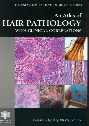 An Atlas of Hair Pathology with Clinical Correlations (The Encyclopedia of Visual Medicine Series)