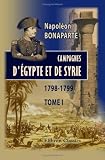 Guerre d'Orient. Campagnes d'egypte et de Syrie, 1798-1799: Memoires pour servir a l'histoire de Napoleon, dictes par lui-meme a Sainte-Helene, et publies par le general Bertrand. Tome 1
