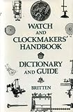 The watch & clock makers' handbook, dictionary and guide