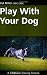 Play With Your Dog (Dogwise Training Manual)