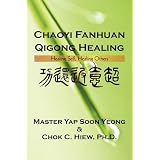 Chaoyi Fanhuan Qigong Healing: Healing Self, Healing Othersby Yap Master Soon Yeong