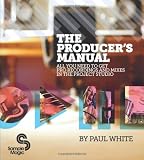 The producer's manual : all you need to get pro recordings and mixes in the project studio
