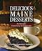 Delicious Maine Desserts: 96 Recipes, from Easy to Elaborate
