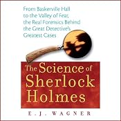 The Science of Sherlock Holmes: From Baskerville Hall to the Valley of Fear, the Real Forensics Behind the Great Detective's Greatest Cases | [E. J. Wagner]