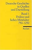 Deutsche Geschichte in Quellen und Darstellung: Deutsche Geschichte 1 in Quellen und Darstellungen: Fr�hes und hohes Mittelalter. 750 - 1250: BD 1 - 