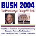 Bush 2004: President George W. Bush and His First Term in the White House--Bush Administration War on Terrorism, Iraqi Freedom, Economy, Education Reform, ... First Lady, Speeches, Documents (CD-ROM)