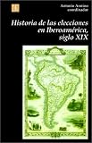 Historia De Las Elecciones En Iberoamerica, Siglo XIX: De LA Formacion Del Espacio Politico Nacional (Seccion de Obras de Historia)