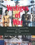 Vestiges of War: The Philippine-American War and the Aftermath of an Imperial Dream 1899-1999