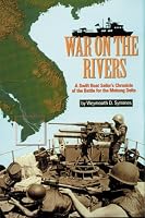War on the Rivers: A Swift Boat Sailor's Chronicle of the Battle for the Mekong Delta