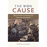 the won cause black and white comradeship in the grand army of the republic civil war america