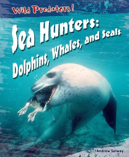 Sea Hunters: Dolphins, Whales, And Seals (Wild Predators)