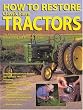How To Restore Classic Farm Tractors: The Ultimate Do-It-Yourself Guide to Rebuilding and Restoring Tractors