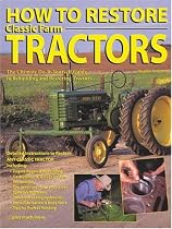 How To Restore Classic Farm Tractors: The Ultimate Do-It-Yourself Guide to Rebuilding and Restoring Tractors