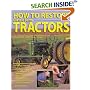 How To Restore Classic Farm Tractors: The Ultimate Do-It-Yourself Guide to Rebuilding and Restoring Tractors