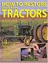 How To Restore Classic Farm Tractors: The Ultimate Do-It-Yourself Guide to Rebuilding and Restoring Tractors