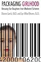 Packaging Girlhood: Rescuing Our Daughters from Marketers' Schemes