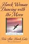 Hawk Woman Dancing with the Moon: Sacred Medicine for Today's Woman