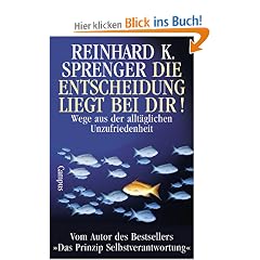 Die Entscheidung liegt bei dir! Wege aus der allt�glichen Unzufriedenheit