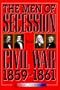 The Men of Secession and Civil War, 1859-1861 (The American Crisis Series: Books on the Civil War Era)