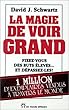 La magie de voir grand - Fixez-vous des buts �lev�s... et d�passez-les !