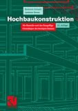 Hochbaukonstruktion. Die Bauteile und das Baugefüge. Grundlagen des heutigen Bauens