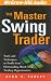The Master Swing Trader: Tools and Techniques to Profit from Outstanding Short-Term Trading Opportunities