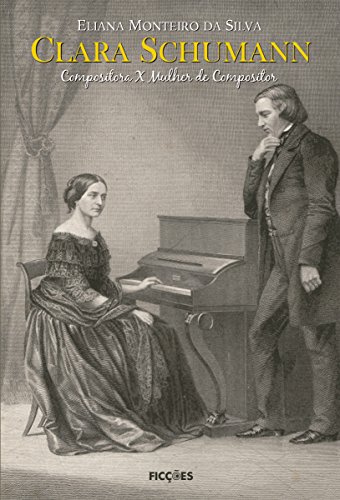 Clara Schumann: Compositora x Mulher de Compositor (Portuguese Edition)