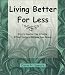 Book Living Better For Less : Ways to Improve Your Lifestyle Without Having to Increase Your Income