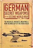 German secret weapons of the Second World War : the missiles, rockets, weapons and new technology of the Third Reich