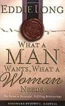 What A Man Wants, What A Woman Needs The Secret To Successful, Fulfilling Relationships