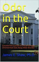 Odor in the Court: Counterfeit Justice and How George Zimmerman Got Away With Murder