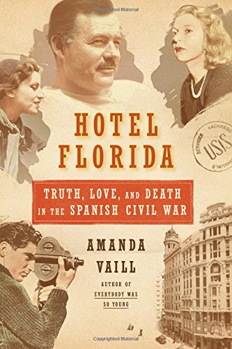 Hotel Florida: Truth, Love, and Death in the Spanish Civil War, by Amanda Vaill Hotel Florida: Truth, Love, and Death in the Spanish Civil War, by Amanda Vaill