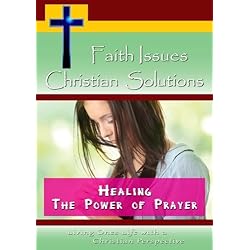 Faith Issues, Christian Solutions:Healing - The Power of Prayer