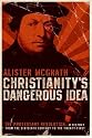 Christianity's Dangerous Idea: The Protestant Revolution--A History from the Sixteenth Century to the Twenty-First