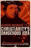 Christianity's Dangerous Idea: The Protestant Revolution--A History from the Sixteenth Century to the Twenty-First