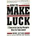 How To Make Luck: Seven Secrets Lucky People Use To Succeed