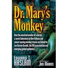 Dr. Mary's Monkey: How the Unsolved Murder of a Doctor, a Secret Laboratory in New Orleans and Cancer-causing Monkey Viruses are Linked to Lee Harvey ... Assassination and Emerging Global Epidemics
