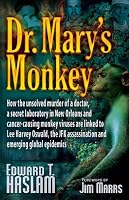 Dr. Mary's Monkey: How the Unsolved Murder of a Doctor, a Secret Laboratory in New Orleans and Cancer-Causing Monkey Viruses are Linked to Lee Harvey Oswald, ... Assassination and Emerging Global Epidemics