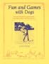 Fun and Games With Dogs: Educational and Fun Games to Teach Your Dog to Enjoy Working With You