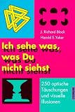 Ich sehe was, was Du nicht siehst - 250 optische T&auml;uschungen und visuelle Illusionen. - J. R. Block, Harold E. Yuker