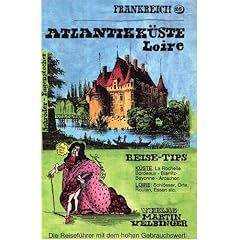 Frankreich. Atlantikk�ste. Loire: Inkl. Baskenland und Pyren�en. Reise-Tips. K�ste: La Rochelle, Bordeaux, Biarritz, Bayonne, Arcachon. Reise-Tips. Loire: Schl�sser, Orte, Routen, Essen etc
