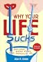 Why Your Life Sucks:  And What You Can Do About It