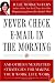 Never Check E-Mail In the Morning: And Other Unexpected Strategies for Making Your Work Life Work