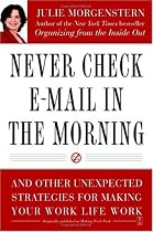 Never Check E-mail in the Morning: And Other Unexpected Strategies for Making Your Work Life Work